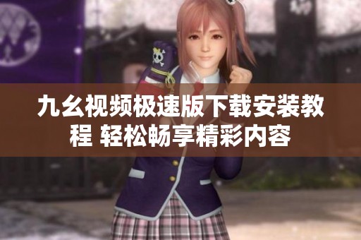 九幺视频极速版下载安装教程 轻松畅享精彩内容