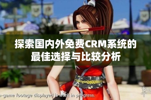 探索国内外免费CRM系统的最佳选择与比较分析