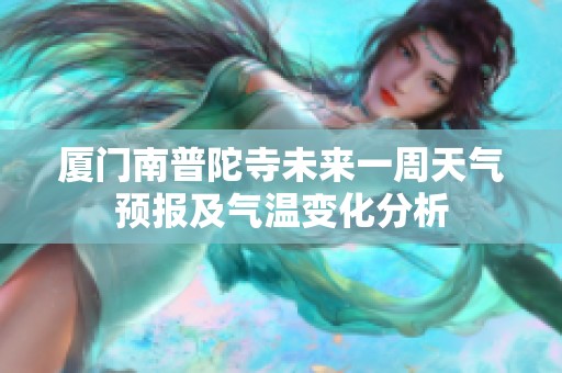 厦门南普陀寺未来一周天气预报及气温变化分析