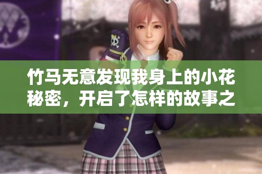 竹马无意发现我身上的小花秘密，开启了怎样的故事之旅