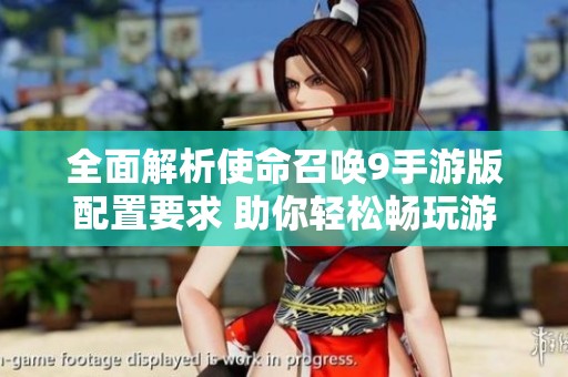 全面解析使命召唤9手游版配置要求 助你轻松畅玩游戏