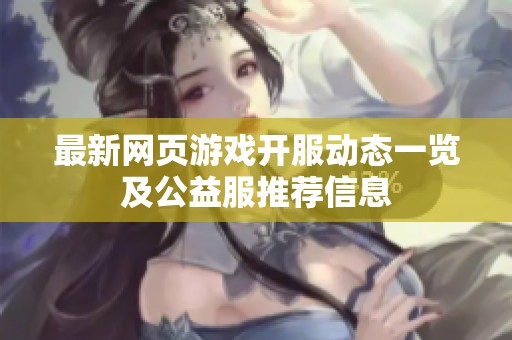 最新网页游戏开服动态一览及公益服推荐信息