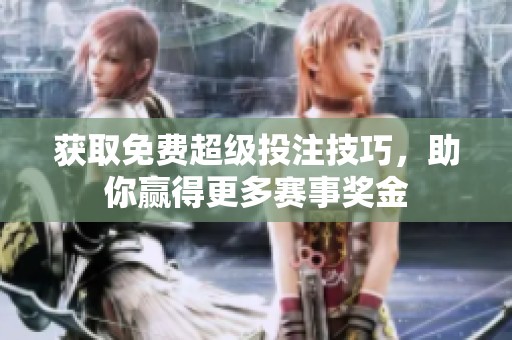 获取免费超级投注技巧，助你赢得更多赛事奖金