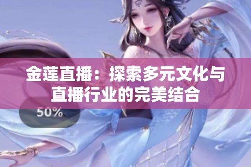 金莲直播：探索多元文化与直播行业的完美结合