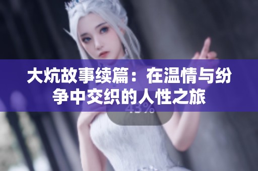 大炕故事续篇：在温情与纷争中交织的人性之旅
