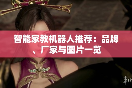 智能家教机器人推荐：品牌、厂家与图片一览