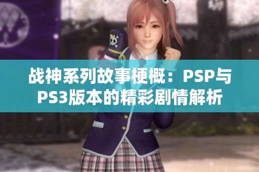战神系列故事梗概：PSP与PS3版本的精彩剧情解析
