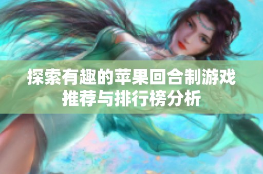 探索有趣的苹果回合制游戏推荐与排行榜分析