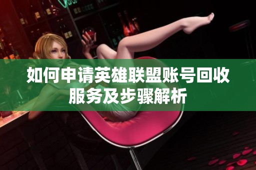 如何申请英雄联盟账号回收服务及步骤解析