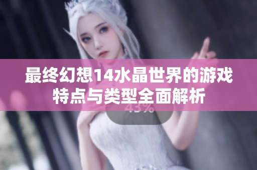 最终幻想14水晶世界的游戏特点与类型全面解析