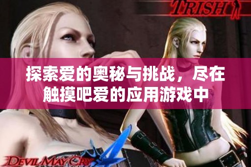 探索爱的奥秘与挑战，尽在触摸吧爱的应用游戏中