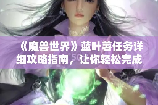 《魔兽世界》蓝叶薯任务详细攻略指南，让你轻松完成任务