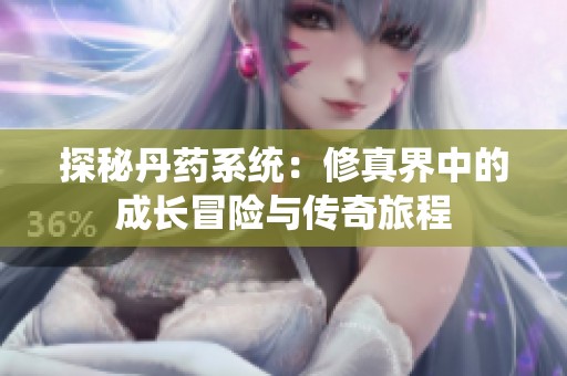 探秘丹药系统：修真界中的成长冒险与传奇旅程