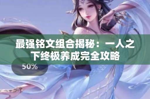 最强铭文组合揭秘：一人之下终极养成完全攻略