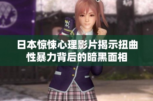 日本惊悚心理影片揭示扭曲性暴力背后的暗黑面相