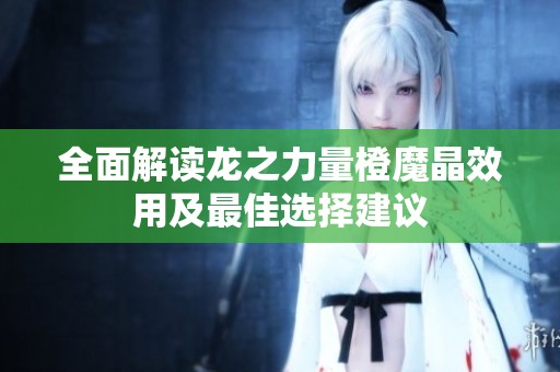 全面解读龙之力量橙魔晶效用及最佳选择建议