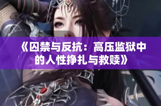 《囚禁与反抗：高压监狱中的人性挣扎与救赎》