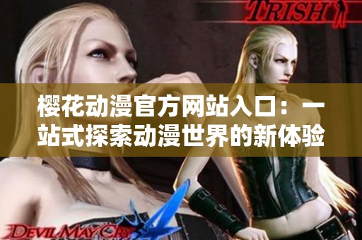 樱花动漫官方网站入口：一站式探索动漫世界的新体验