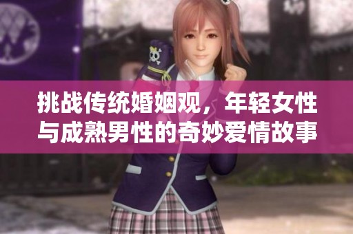 挑战传统婚姻观，年轻女性与成熟男性的奇妙爱情故事