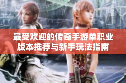 最受欢迎的传奇手游单职业版本推荐与新手玩法指南