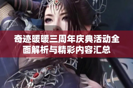 奇迹暖暖三周年庆典活动全面解析与精彩内容汇总