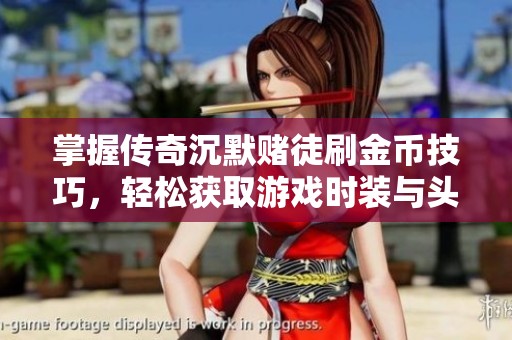 掌握传奇沉默赌徒刷金币技巧，轻松获取游戏时装与头饰奖励