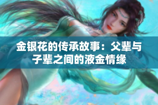 金银花的传承故事：父辈与子辈之间的液金情缘