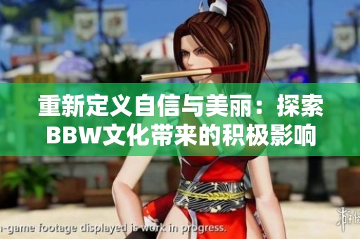 重新定义自信与美丽：探索BBW文化带来的积极影响