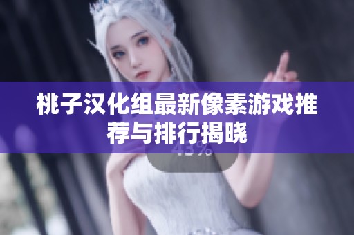 桃子汉化组最新像素游戏推荐与排行揭晓