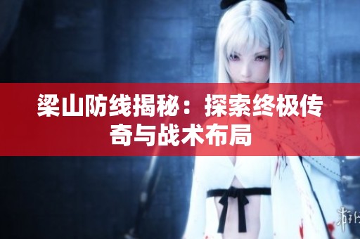 梁山防线揭秘：探索终极传奇与战术布局