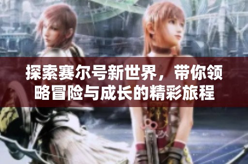 探索赛尔号新世界，带你领略冒险与成长的精彩旅程