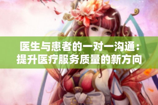 医生与患者的一对一沟通：提升医疗服务质量的新方向