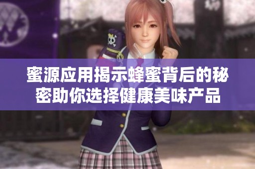 蜜源应用揭示蜂蜜背后的秘密助你选择健康美味产品