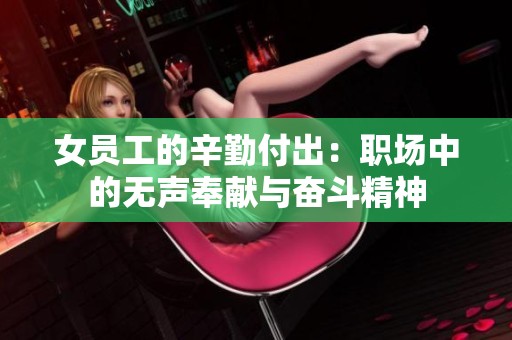 女员工的辛勤付出：职场中的无声奉献与奋斗精神