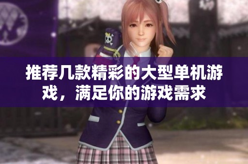 推荐几款精彩的大型单机游戏，满足你的游戏需求