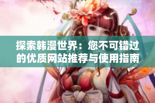 探索韩漫世界：您不可错过的优质网站推荐与使用指南