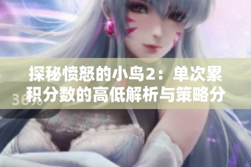 探秘愤怒的小鸟2：单次累积分数的高低解析与策略分享