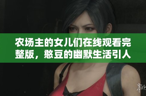 农场主的女儿们在线观看完整版，憨豆的幽默生活引人入胜
