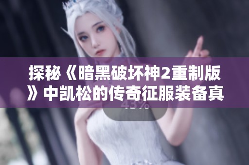 探秘《暗黑破坏神2重制版》中凯松的传奇征服装备真相