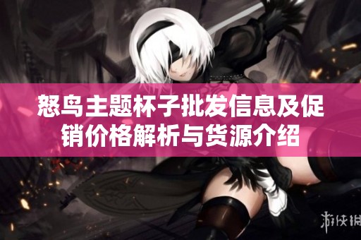 怒鸟主题杯子批发信息及促销价格解析与货源介绍
