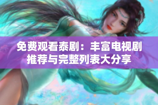 免费观看泰剧：丰富电视剧推荐与完整列表大分享
