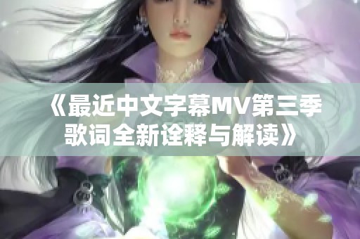 《最近中文字幕MV第三季歌词全新诠释与解读》
