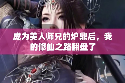 成为美人师兄的炉鼎后，我的修仙之路翻盘了