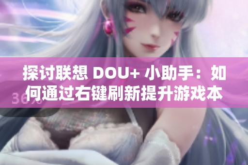 探讨联想 DOU+ 小助手：如何通过右键刷新提升游戏本性能技巧