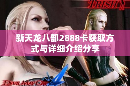 新天龙八部2888卡获取方式与详细介绍分享