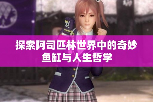 探索阿司匹林世界中的奇妙鱼缸与人生哲学