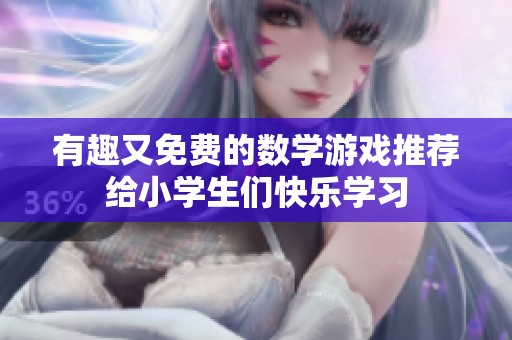 有趣又免费的数学游戏推荐给小学生们快乐学习