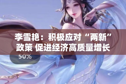 李雪艳：积极应对“两新”政策 促进经济高质量增长
