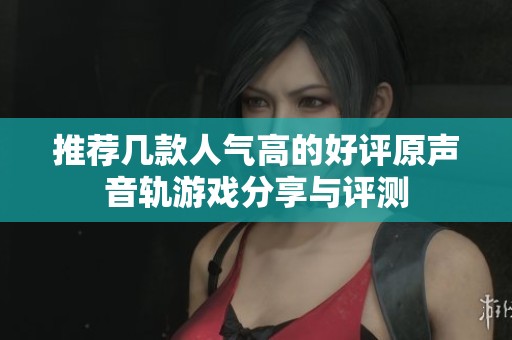 推荐几款人气高的好评原声音轨游戏分享与评测