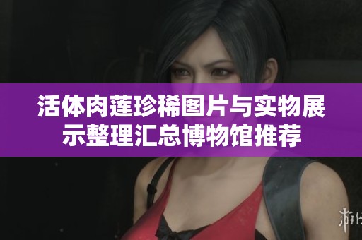 活体肉莲珍稀图片与实物展示整理汇总博物馆推荐